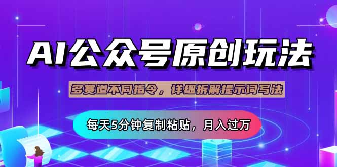 公众号流量主多赛道玩法详解，Ai原创文章，每天5分钟复制粘贴，轻松月…-心语项目网