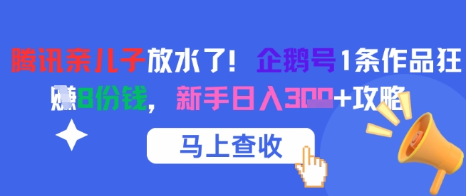 腾讯亲儿子放水了！企鹅号1条作品狂挣8份钱，新手日入3张+攻略-心语项目网