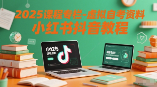 2025课程专栏-虚拟自考资料小红书抖音教程-心语项目网