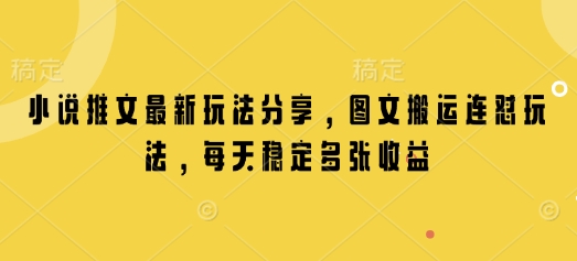 小说推文最新玩法分享，图文搬运连怼玩法，每天稳定多张收益-心语项目网