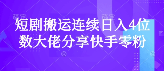 短剧搬运连续日入4位数大佬分享快手零粉爆单经验-心语项目网