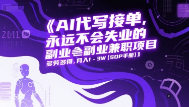 AI代写接单，永远不会失业的副业兼职项目，多劳多得，月入1-3W【SOP手册】-心语项目网