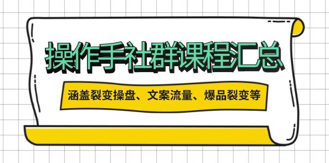 操盘手合伙人课程汇总：包含裂变操盘、文案流量、爆品裂变等多方面的内容-心语项目网