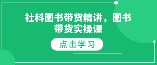 社科图书带货精讲，图书带货实操课-心语项目网