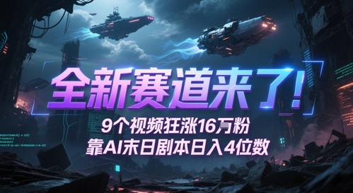 全新赛道来了！9个视频狂涨16W粉，靠AI末日剧本日入4位数，评论区爆肝追更-心语项目网