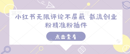 小红书无限评论不屏蔽 截流创业粉精准粉插件-心语项目网