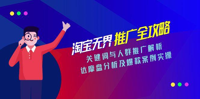 淘宝无界推广全攻略，关键词与人群推广解析，达摩盘分析及爆款案例实操-心语项目网