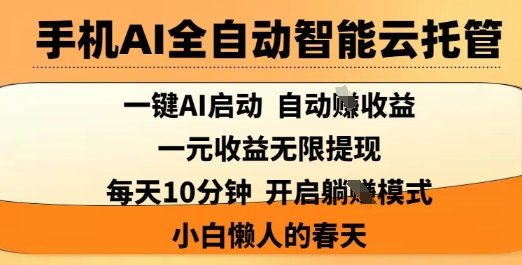 手机AI全自动智能云托管，一键AI启动，AI自动撸收益，支持1元无限体现，每天10分钟，小白懒人的春天【揭秘】-心语项目网