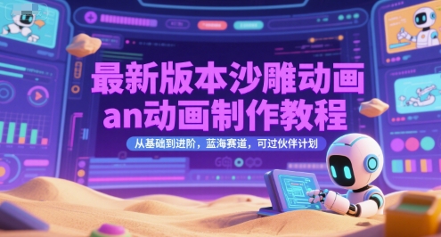 最新版本沙雕动画an动画制作教程，从基础到进阶，蓝海赛道，可过伙伴计划-心语项目网