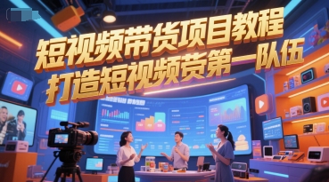 短视频带货项目教程，打造短视频带货第一队伍-心语项目网