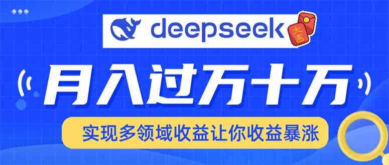 用DeepSeek席卷各大平台，快速上手实现多领域，让你收入猛增-心语项目网
