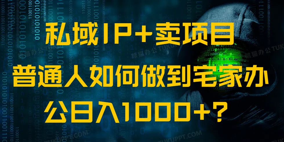 私域IP+卖项目，普通人如何做到宅家办公实现日入1000+-心语项目网
