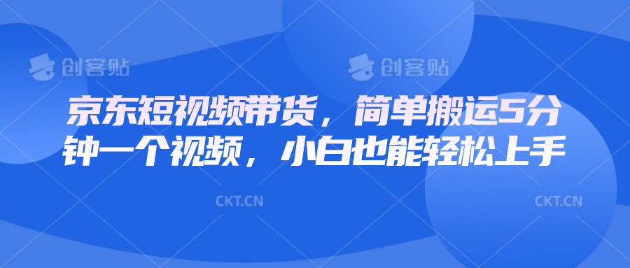 京东短视频带货,简单搬运5分钟一个视频,小白也能轻松上手-心语项目网