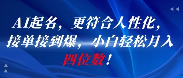 AI一键起名，更符合人性化，接单接到爆，小白轻松月入四位数!-心语项目网