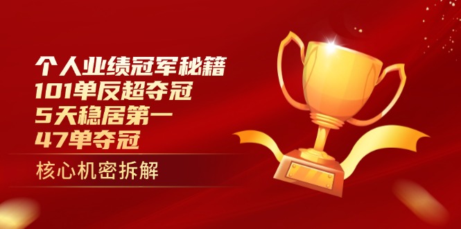 个人业绩冠军秘籍：101单反超夺冠，5天稳居第一，47单夺冠-心语项目网