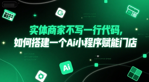 实体商家不写一行代码，如何搭建一个Ai小程序赋能门店-心语项目网