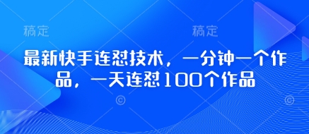 最新快手连怼技术，一分钟一个作品，一天连怼100个作品-心语项目网