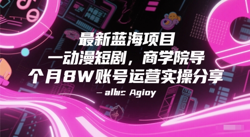 最新蓝海项目动漫短剧，商学院导师单抖音号一个月8W账号运营实操分享-心语项目网