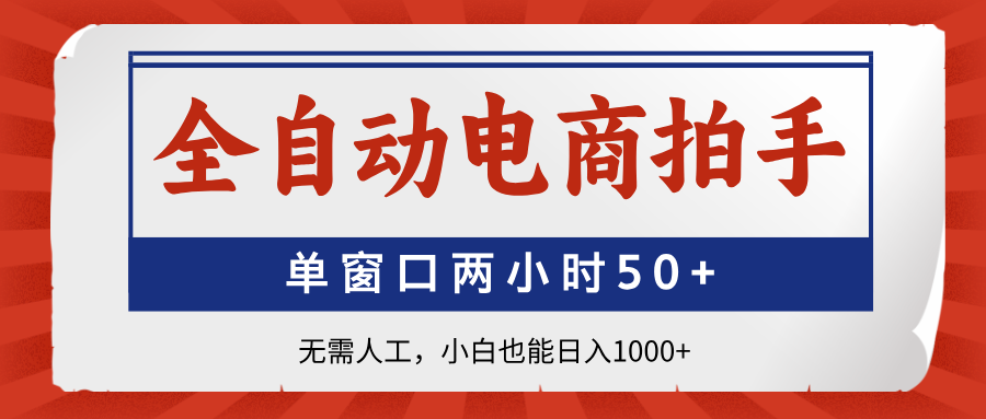 全自动电商拍手，单窗口两小时50+无需人工，小白也能日入1000+-心语项目网