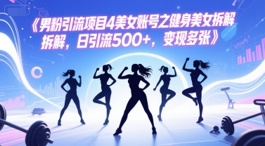 男粉引流项目4美女账号之健身美女拆解，日引流500+，变现多张-心语项目网