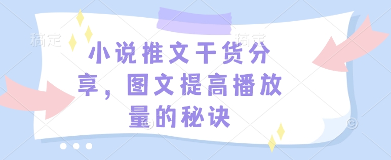小说推文干货分享，图文提高播放量的秘诀-心语项目网