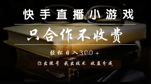 快手直播小游戏，只合作不收费，你出账号我出技术， 分润模式【揭秘】-心语项目网