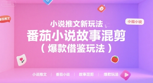 小说推文新玩法，番茄小说故事混剪(爆款借鉴玩法)-心语项目网