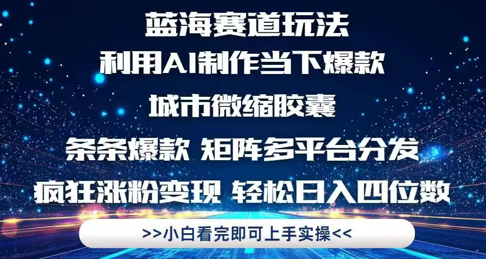 利用Ai制作全网爆火的城市微缩胶囊，条条爆款，多平台分发，疯狂涨粉变…-心语项目网