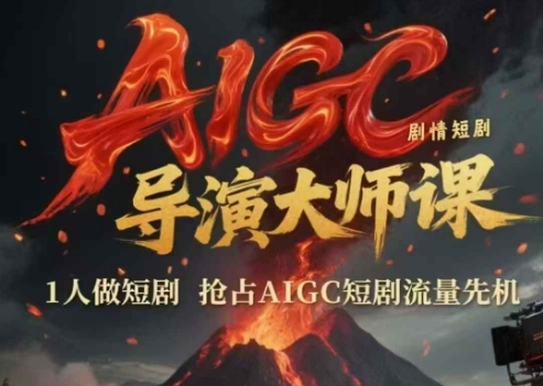 AIGC剧情短剧导演大师课，1人做短剧，抢占AIGC短剧流量先机-心语项目网