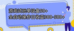 游戏试玩单设备50+全自动操作日收益300-500+-心语项目网