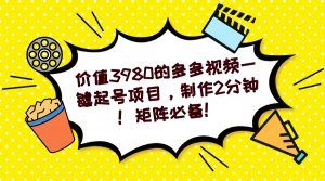 多多视频一键起号项目，制作2分钟！矩阵必备！-心语项目网