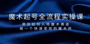 魔术起号全流程实操课，带你如何入场魔术赛道，做一个快速变现的魔术师-心语项目网