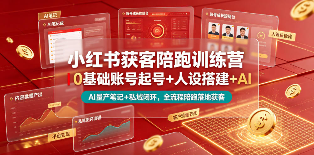 小红书获客陪跑训练营｜0基础账号起号+人设搭建+AI量产笔记+平台变现+私域闭环，全流程陪跑落地获客-心语项目网