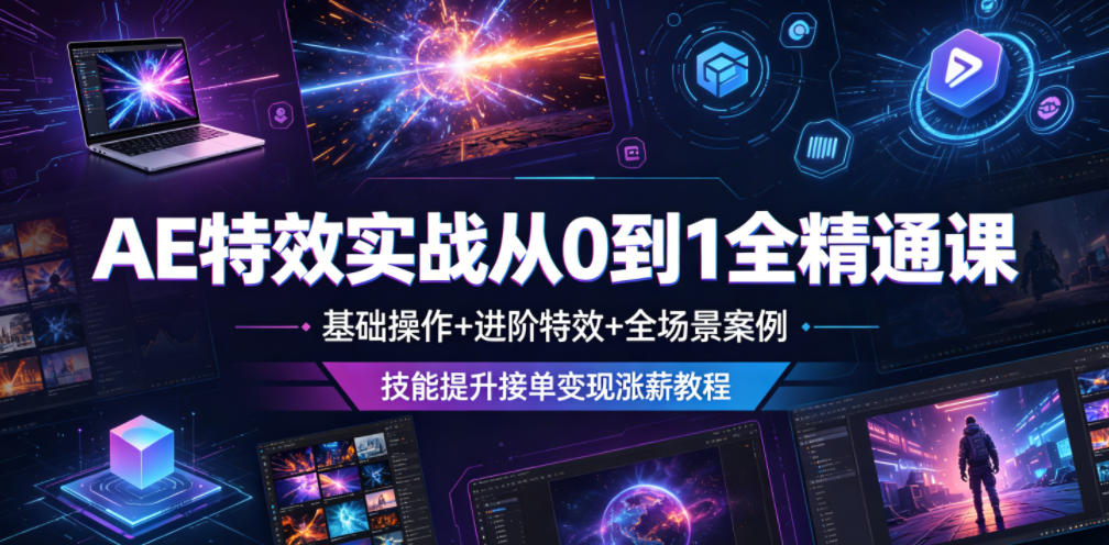 AE特效实战从0到1全精通课,基础操作+进阶特效+全场景案例,技能提升接单变现涨薪教程-心语项目网