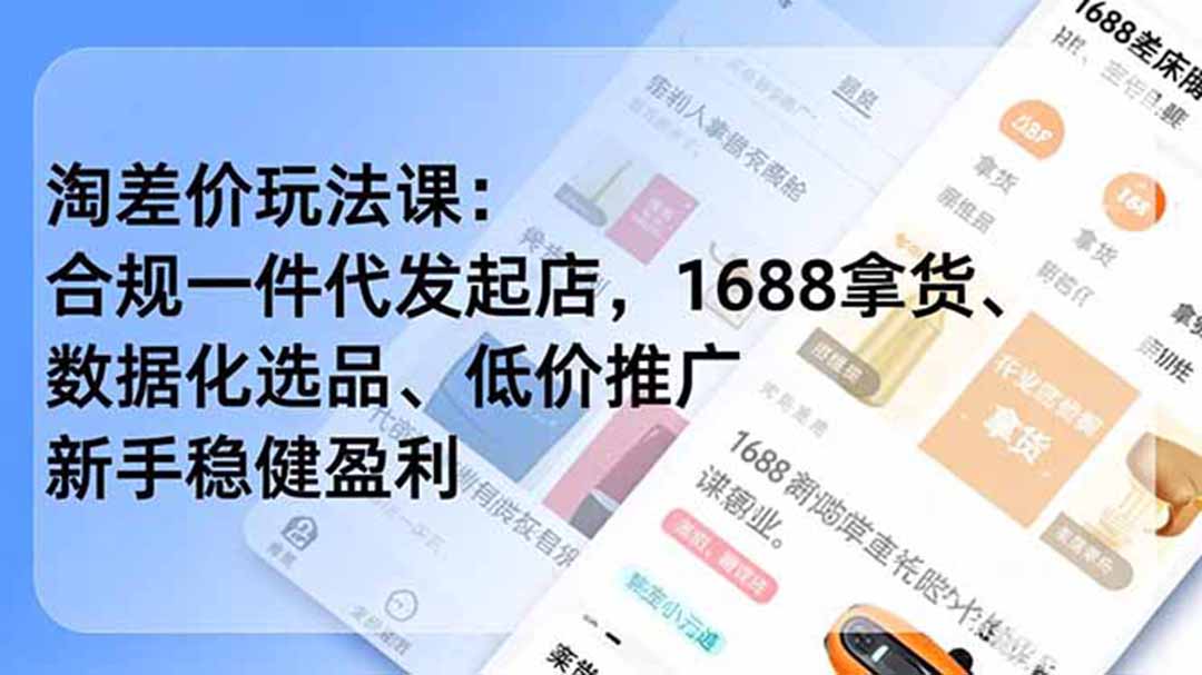 淘差价玩法课：合规一件代发起店，1688拿货、数据化选品、低价推广，新手稳健盈利(更新6月-心语项目网