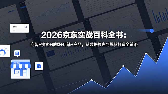 2026京东实战百科全书：商智+搜索+联盟+店铺+竞品，从数据复盘到爆款打造全链路-心语项目网