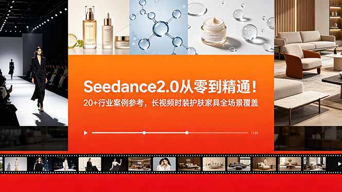 Seedance2.0从零到精通!20+行业案例参考,长视频时装护肤家具全场景覆盖-心语项目网