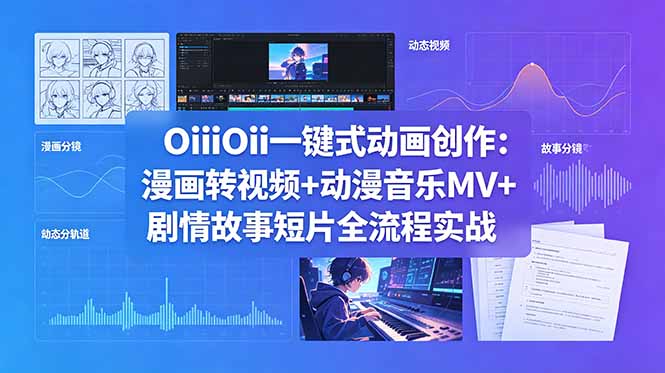 OiiOii一键式动画创作:漫画转视频+动漫音乐MV+剧情故事短片全流程实战-心语项目网