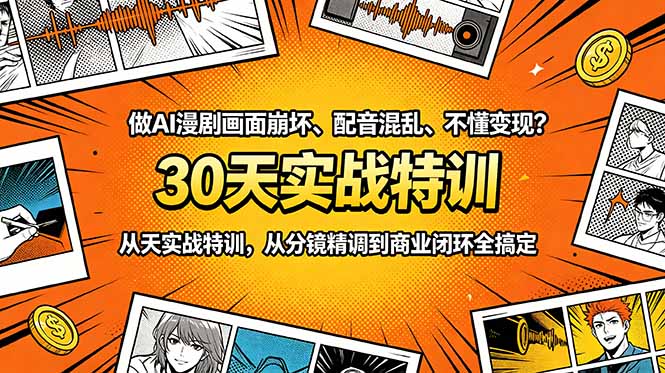 做AI漫剧画面崩坏、配音混乱、不懂变现？30天实战特训，从分镜精调到商业闭环全搞定-心语项目网