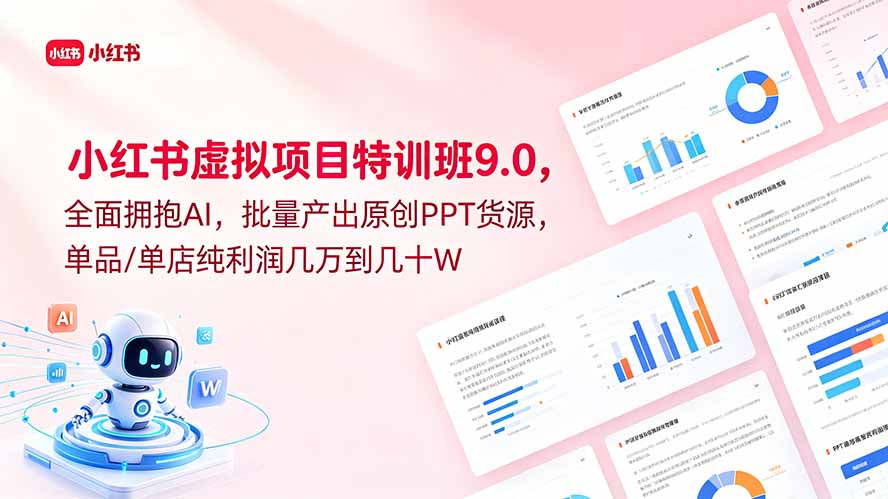 小红书虚拟项目特训班9.0，全面拥抱AI，批量产出原创PPT货源，单品/单店纯利润几万到几十W-心语项目网