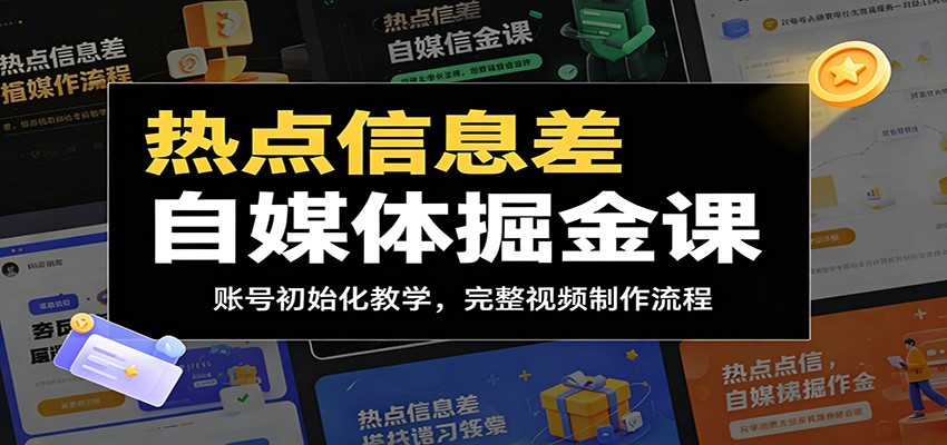 热点信息差自媒体掘金课：账号初始化教学，完整视频制作流程-心语项目网