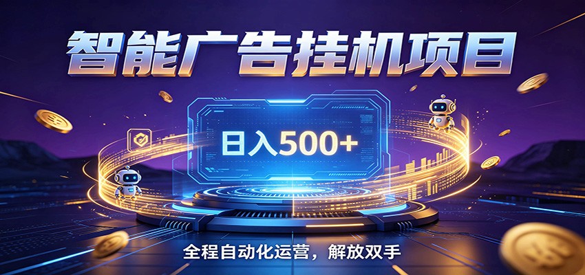 全自动广告挂机副业 日入500+，零门槛24小时无人值守被动创收项目-心语项目网