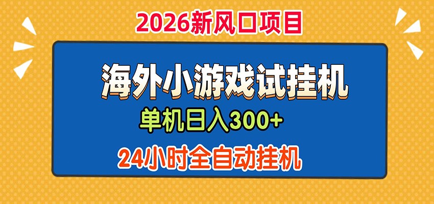 单机日产300+! 海外广告小游戏试玩搬砖,24小时脚本全自动挂机-心语项目网