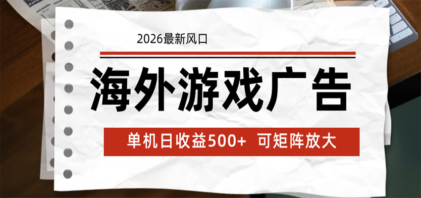 海外游戏广告 2026最新风口 24小时全自动脚本运行 单机日收益500+ 可矩阵放大-心语项目网