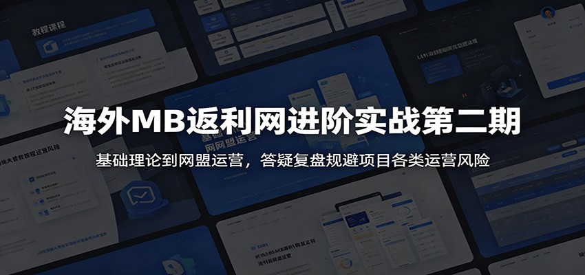 海外MB返利网进阶实战第二期:基础理论到网盟运营,答疑复盘规避项目各类运营风险-心语项目网