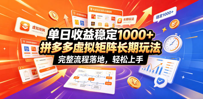 单日收益稳定1000+，拼多多虚拟矩阵长期玩法，完整流程落地，轻松上手【揭秘】-心语项目网