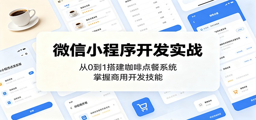微信小程序开发实战:从0到1搭建咖啡点餐系统,掌握商用开发技能-心语项目网
