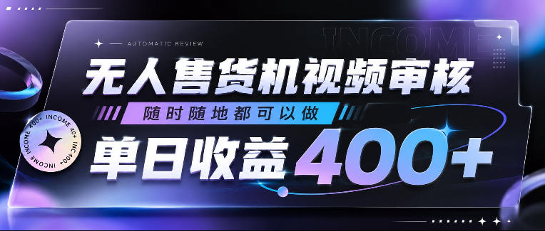 无人售货机视频审核，随时随地都可以做，单日收益400+，有手就行，人人可做【揭秘】-心语项目网