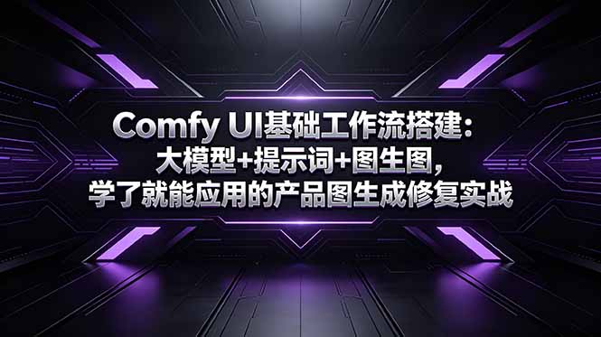 Comfy UI基础工作流搭建：大模型+提示词+图生图，学了就能应用的产品图生成修复实战-心语项目网