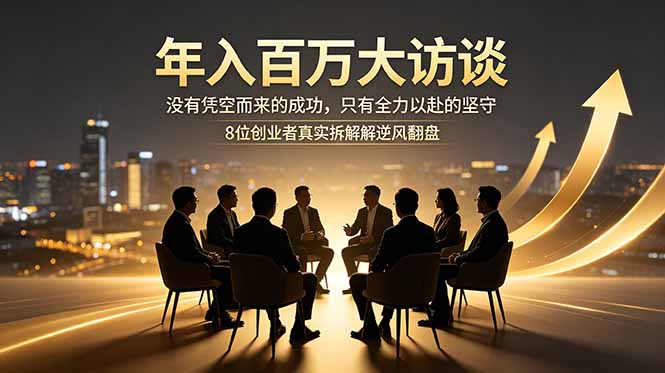 年入百万大访谈：没有凭空而来的成功，只有全力以赴的坚守，8位创业者真实拆解逆风翻盘路-心语项目网